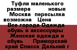 Туфли маленького размера 32 - 33 новые, Москва, пересылка возможна › Цена ­ 2 800 - Все города Одежда, обувь и аксессуары » Женская одежда и обувь   . Приморский край,Спасск-Дальний г.